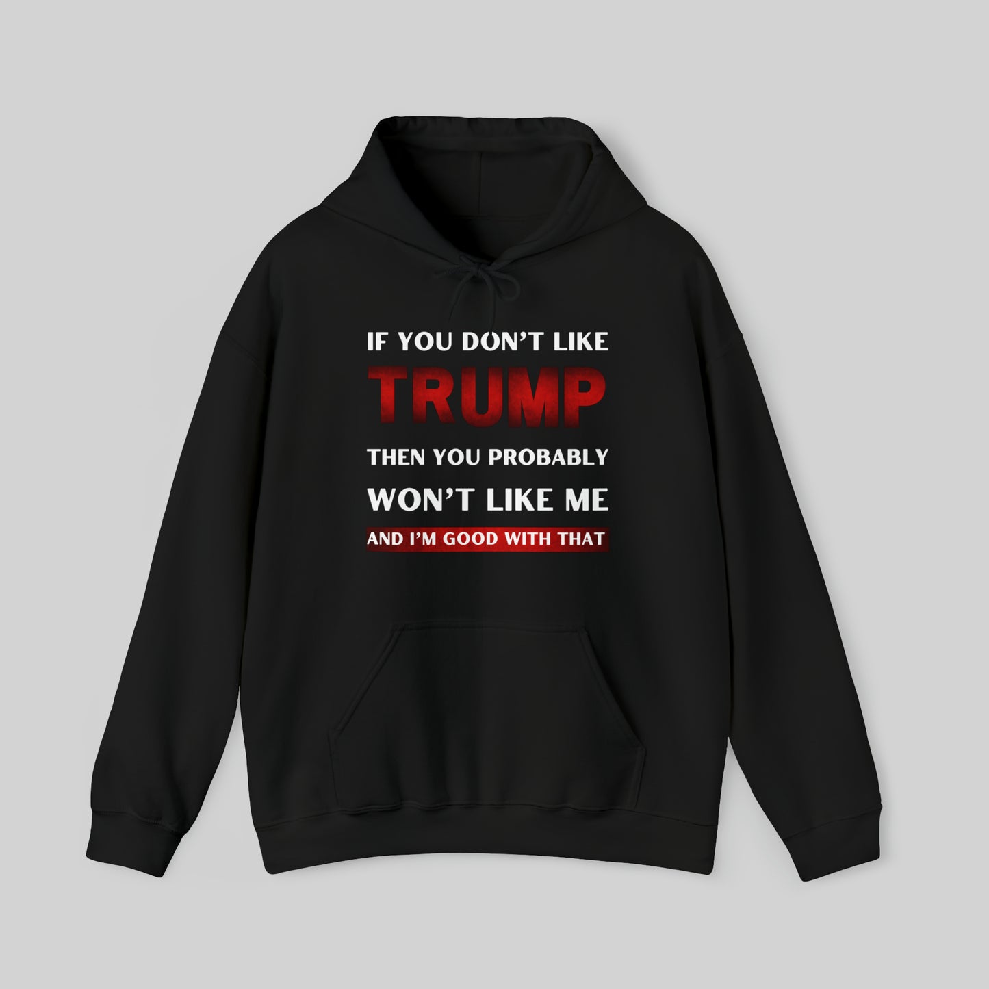 IF YOU DON'T LIKE TRUMP THEN YOU PROBABLY WON'T LIKE ME Unisex Hoodie Sweatshirt