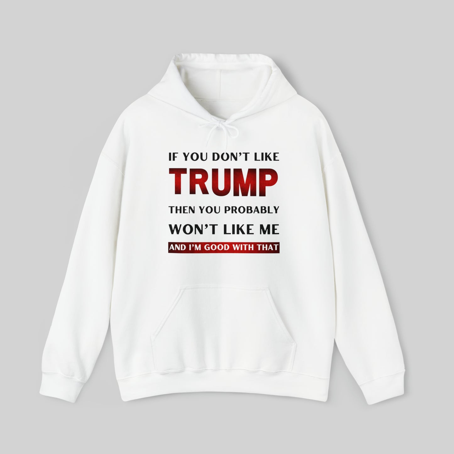 IF YOU DON'T LIKE TRUMP THEN YOU PROBABLY WON'T LIKE ME Unisex Hoodie Sweatshirt