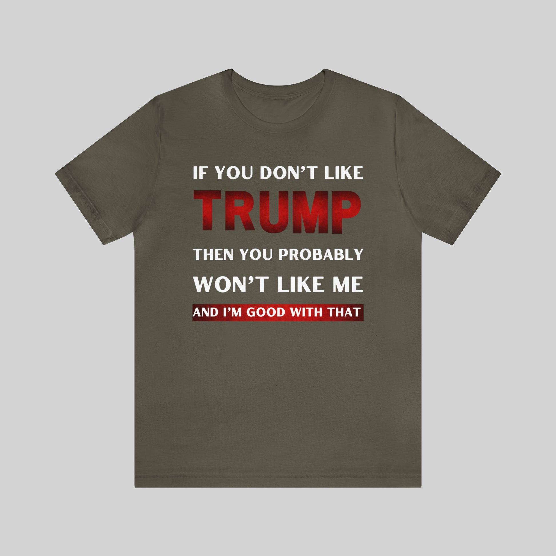 IF YOU DON'T LIKE TRUMP THEN YOU PROBABLY WON'T LIKE ME Unisex T-Shirt