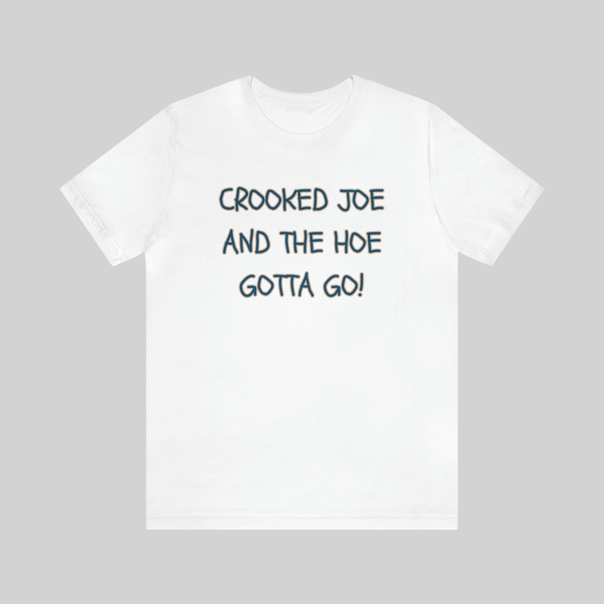 CROOKED JOE AND THE HOE GOTTA GO! Unisex T-Shirt