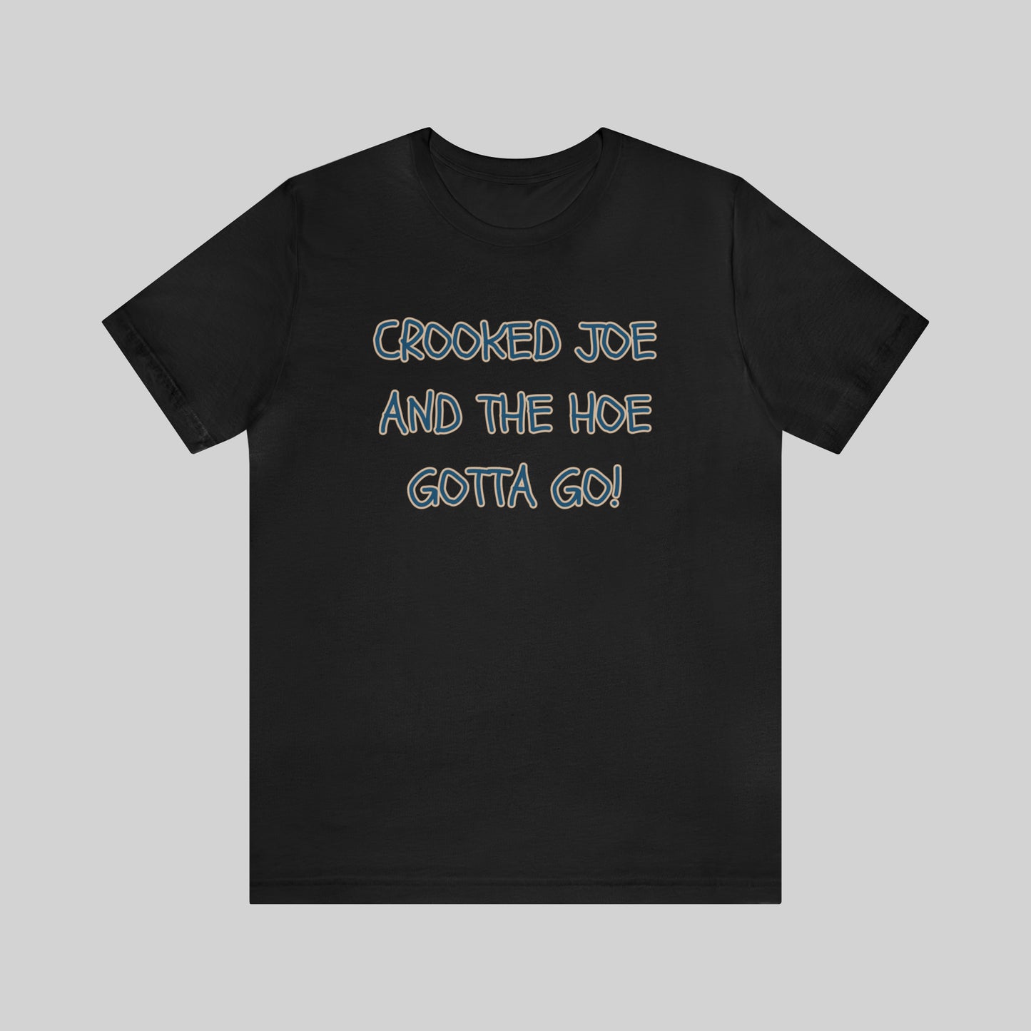 CROOKED JOE AND THE HOE GOTTA GO! Unisex T-Shirt