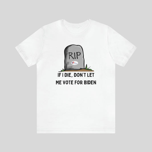 If I Die, Don't Let Me Vote For Biden Unisex T-Shirt